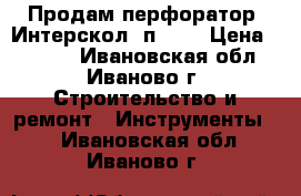 Продам перфоратор “Интерскол“ п-26  › Цена ­ 2 700 - Ивановская обл., Иваново г. Строительство и ремонт » Инструменты   . Ивановская обл.,Иваново г.